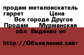 продам металоискатель гаррет evro ace › Цена ­ 20 000 - Все города Другое » Продам   . Мурманская обл.,Видяево нп